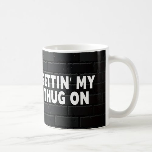 Gettin My Thug On Funny Coffee Mug
