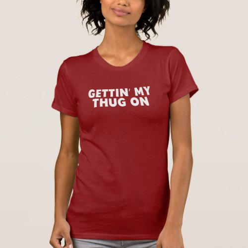 Gettin My Thug On Funny T_Shirt