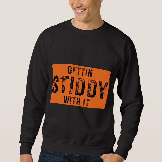 Gettin Stiddy With It Sweatshirt (Front)