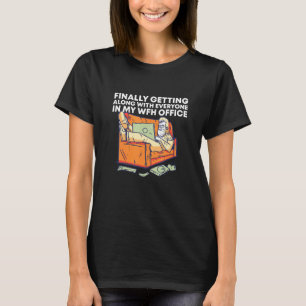 Getting Along With Everyone Work From Home Office  T-Shirt