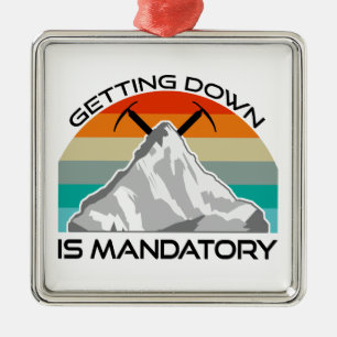 Getting Down Is Mandatory Mountain Climbing Metal Ornament