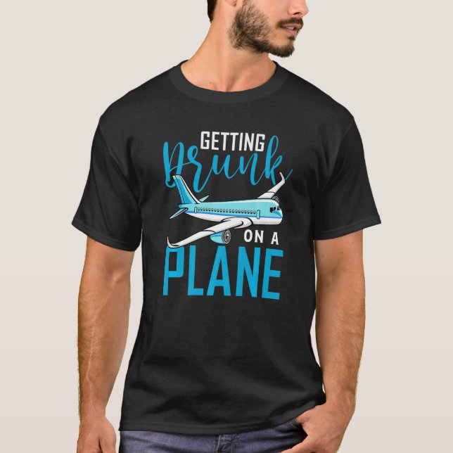 Getting Drunk On A Plane Airplane Plane T-Shirt (Front)