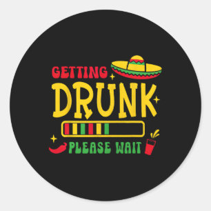 Getting Drunk Please Wait Cinco De Mayo Classic Round Sticker