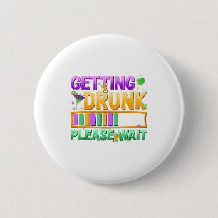 Getting Drunk Please Wait Funny Mardi Gras Drinkin Button