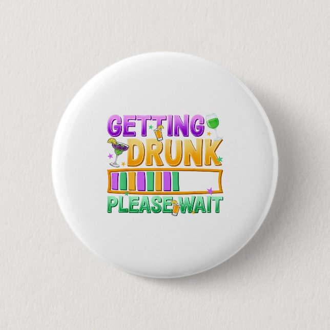 Getting Drunk Please Wait Funny Mardi Gras Drinkin Button (Front)