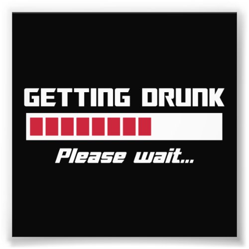 Getting Drunk Please Wait Loading Bar Photo Print