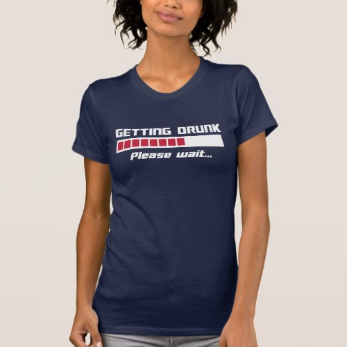 Getting Drunk Please Wait Loading Bar T_Shirt