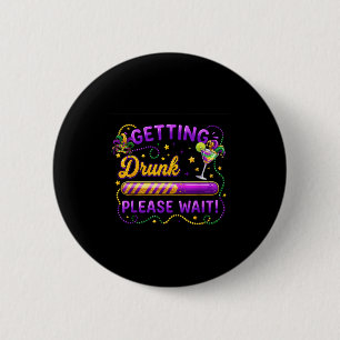 Getting Drunk Please Wait Mardi Gras Carnival Drin Button