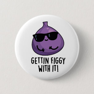 Getting Figgy With It Funny Fruit Fig Pun Button