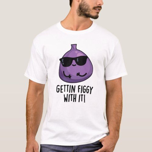 Getting Figgy With It Funny Fruit Fig Pun  T_Shirt