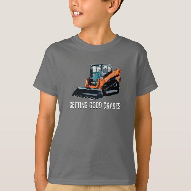 Getting good grades (with a skid steer) T-Shirt (Front)