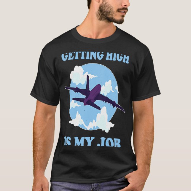 Getting High Is My Job  Airplane Pilot Stewardess T-Shirt (Front)