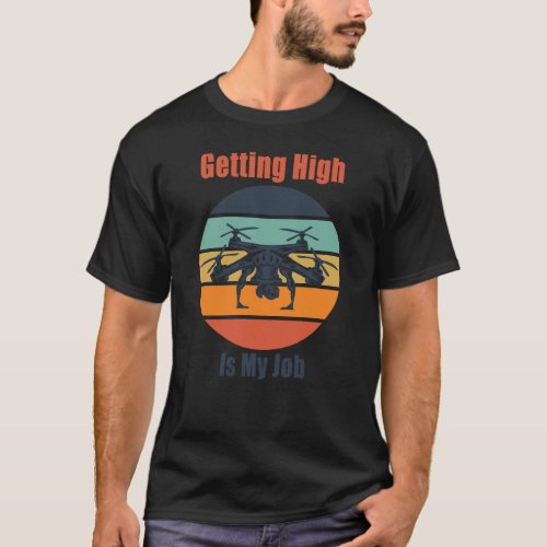 Getting High Is My Job Drone Drones Quadcopter T_Shirt