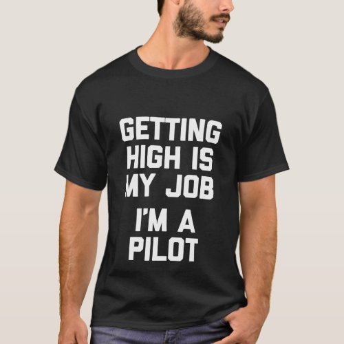 Getting High Is My Job IM A Pilot T_Shirt Funny P