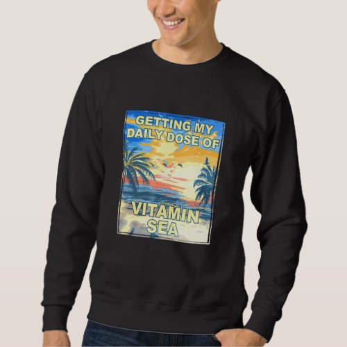 Getting My Daily Dose Of Vitamin Sea Beach Bum Tro Sweatshirt