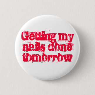 Getting my nails done tomorrow pinback button