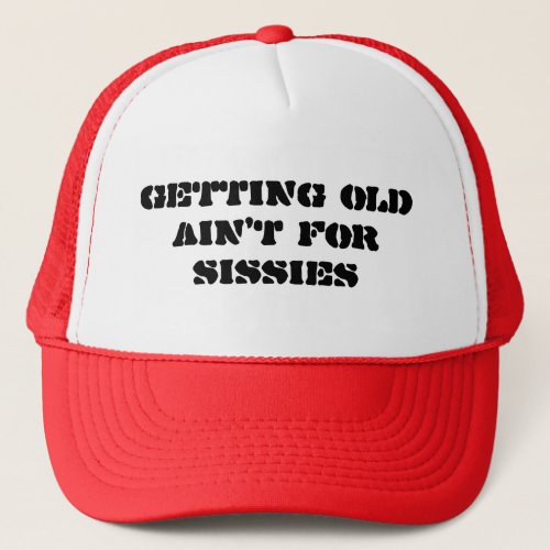 Getting Old Aint For Sissies _ Trucker Style Hat