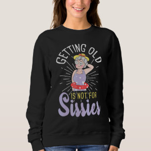 Getting Old Is Not For Sissies Oldies Senior Citi Sweatshirt