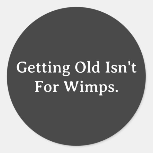Getting Old Isnt For Wimps  Classic Round Sticker