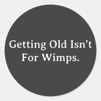 Getting Old Isn't For Wimps. Classic Round Sticker