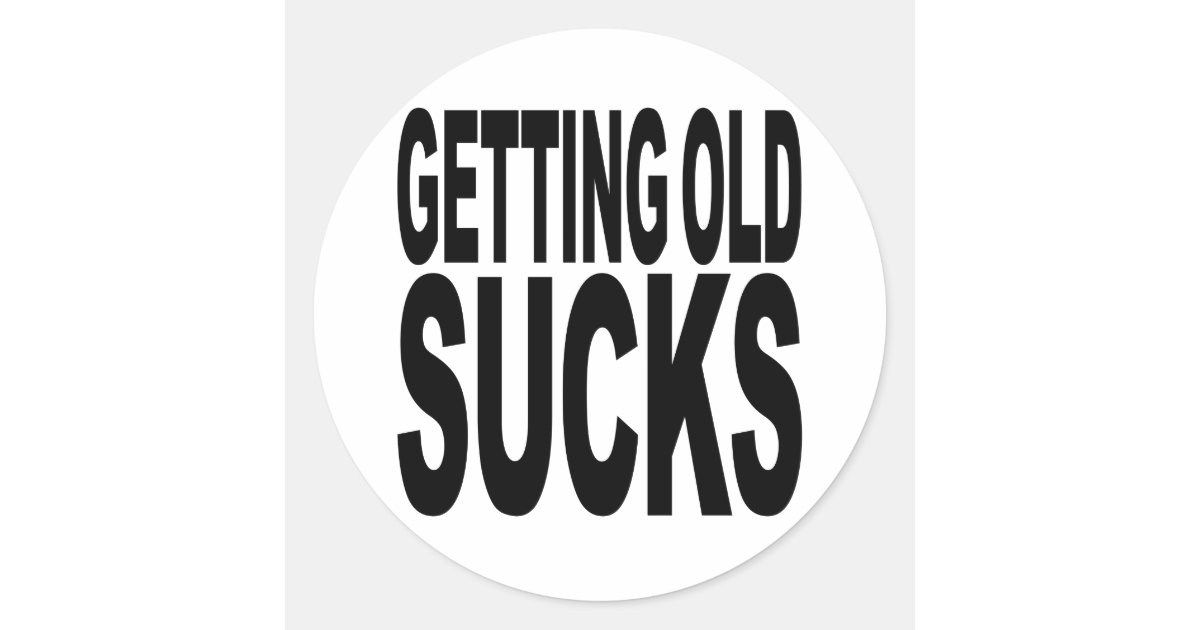 Getting Old Sucks Classic Round Sticker | Zazzle.com