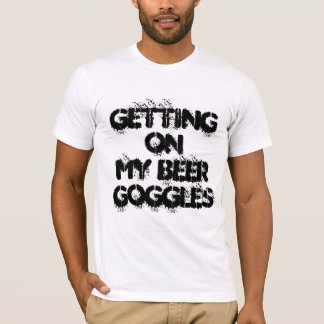 Getting On My Beer Goggles - fun slogan T-Shirt
