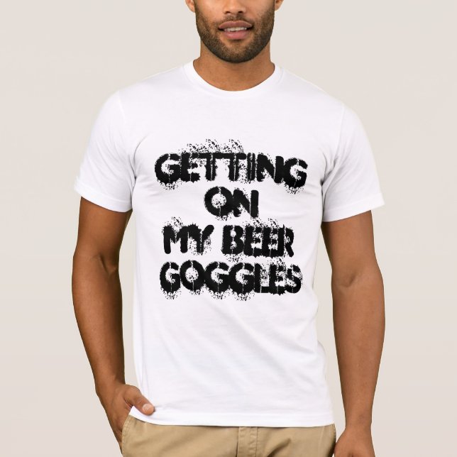 Getting On My Beer Goggles - fun slogan T-Shirt (Front)