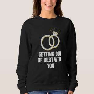 Getting Out of Debt with You Husband and Wife Hum Sweatshirt