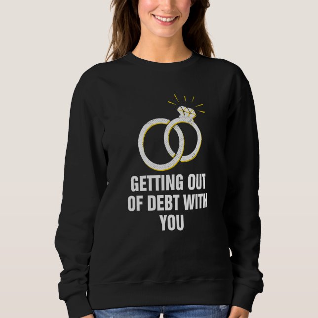 Getting Out of Debt with You  Husband and Wife Hum Sweatshirt (Front)