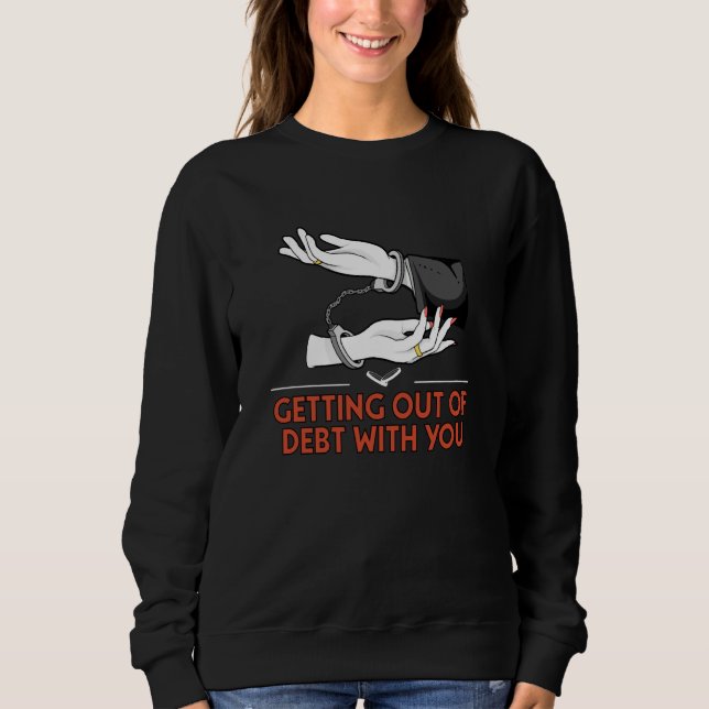 Getting Out of Debt with You Husband and Wife Humo Sweatshirt (Front)