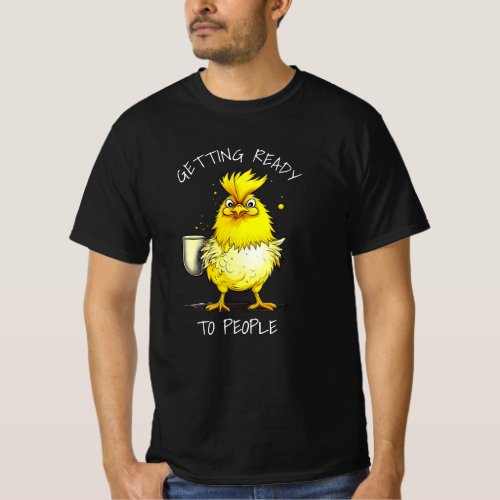 Getting Ready to People  Funny Chicken Quote T_Shirt