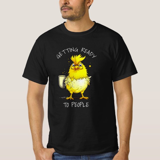 Getting Ready to People | Funny Chicken Quote T-Shirt (Front)