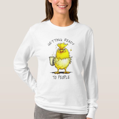 Getting Ready to People  Funny Chicken Quote T_Shirt