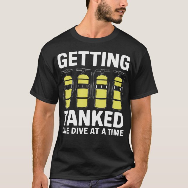 Getting Tanked One Dive At A Time Scuba Diving Adv T-Shirt (Front)