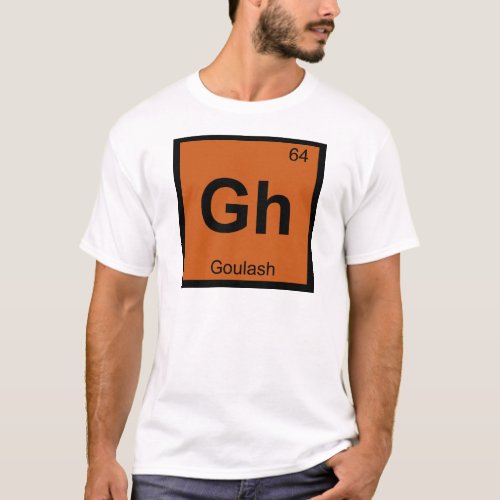 Gh _ Goulash Chemistry Periodic Table Symbol T_Shirt