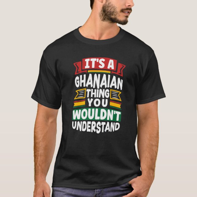 Ghana Ghanaian Ghana Flag Its A Ghanaian Thing     T-Shirt (Front)