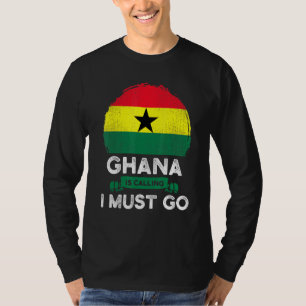 Ghana Is Calling I Must Go Ghanaian Heritage Roots T-Shirt