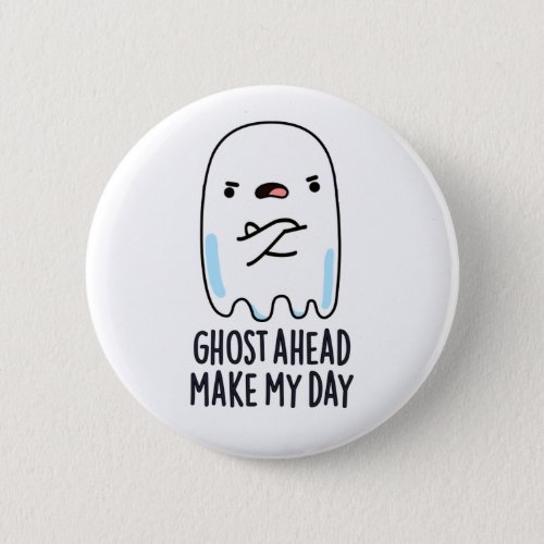 Ghost Ahead Make My Day Funny Ghost Pun Button