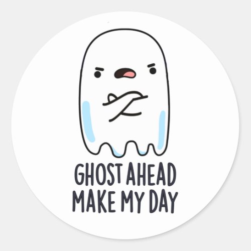 Ghost Ahead Make My Day Funny Ghost Pun Classic Round Sticker