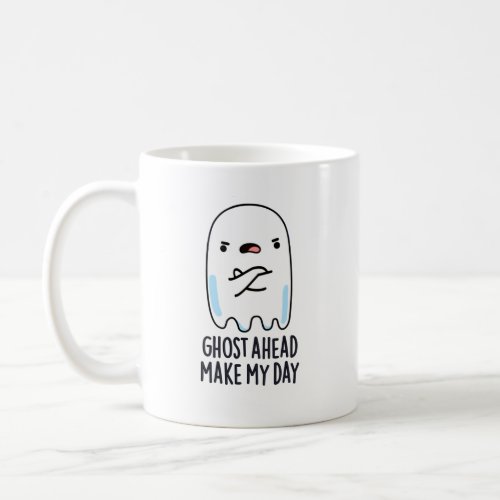 Ghost Ahead Make My Day Funny Ghost Pun Coffee Mug