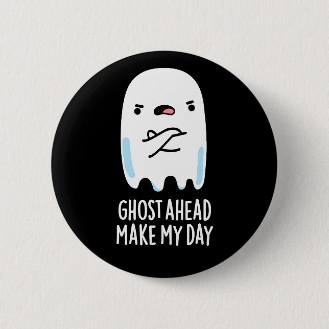 Ghost Ahead Make My Day Funny Ghost Pun Dark BG Button (Front)