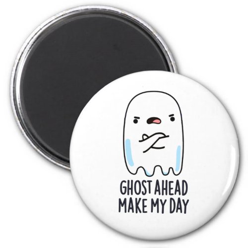 Ghost Ahead Make My Day Funny Ghost Pun Magnet