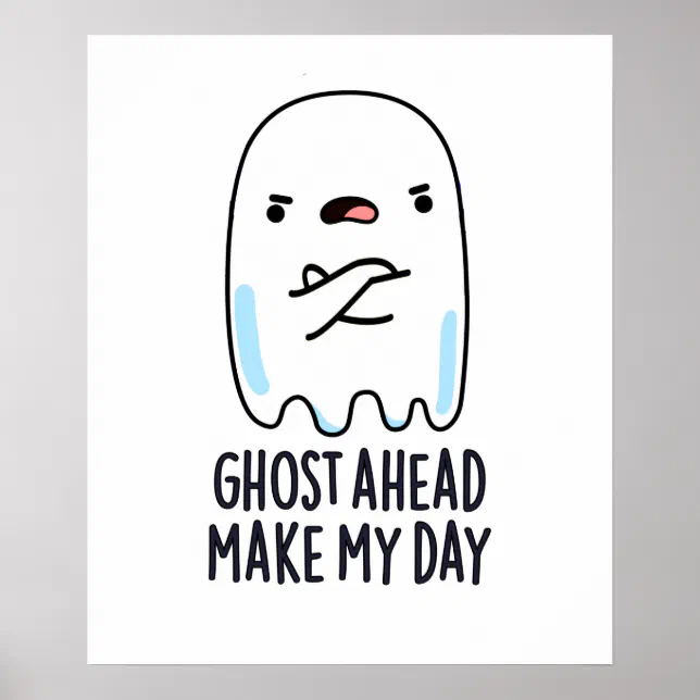Fun Ghost Poster Ghost Ahead Make My Day Funny Ghost Pun Poster | Zazzle