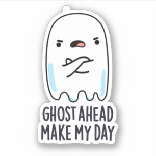 Ghost Ahead Make My Day Funny Ghost Pun Sticker