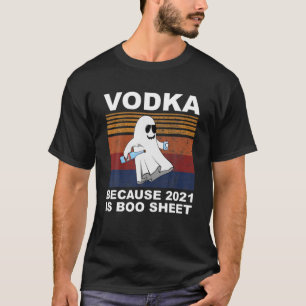 Ghost Drinks Vodka Because 2021 Is Boo Sheet Funny T-Shirt