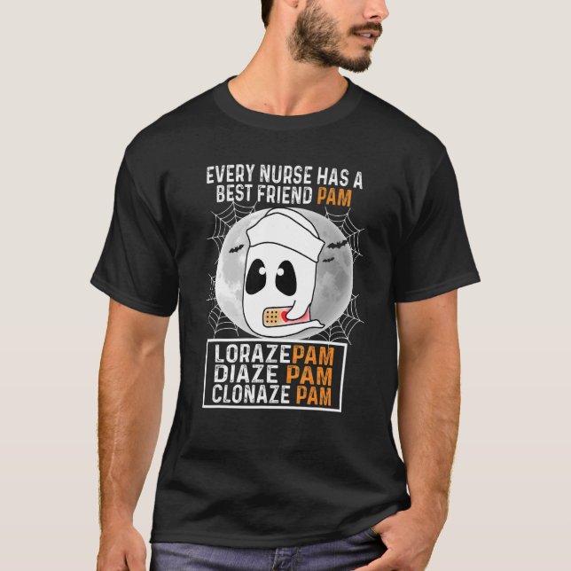 Ghost Every Nurse Has A Best Friend Pam Lorazepam  T-Shirt (Front)