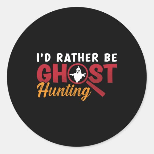 Ghost Hunter Hunt Id Rather Be Ghost Hunting Classic Round Sticker