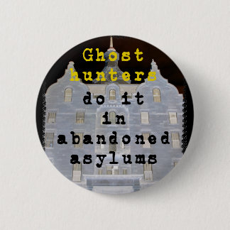 Ghost hunters do it in abandoned asylums pinback button