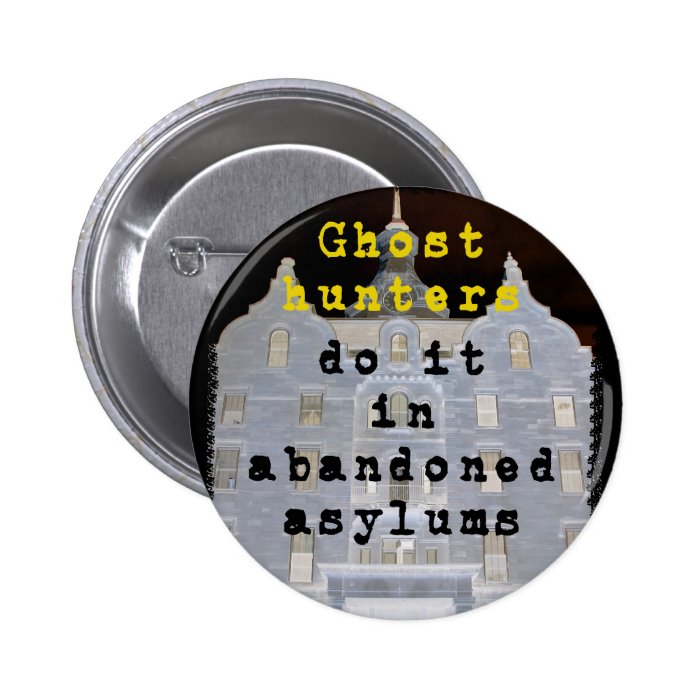 Ghost hunters do it in abandoned asylums pins