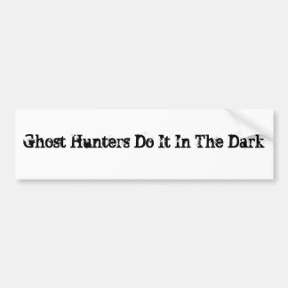 Ghost Hunters Do It In The Dark Bumper Sticker